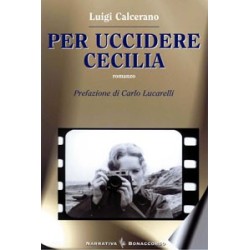 PER UCCIDERE CECILIA - di Luigi Calcerano