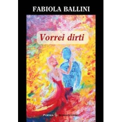 VORREI DIRTI - di Fabiola Bellini