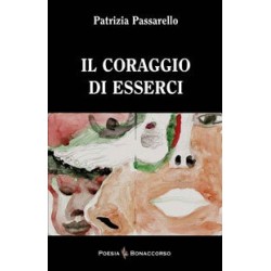IL CORAGGIO DI ESSERCI  di Patrizia Passarello